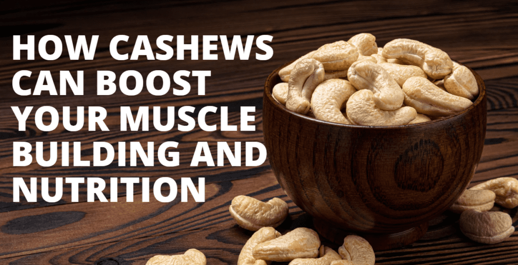 How Cashews Can Boost Your Muscle Building and Nutrition
